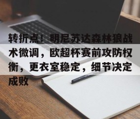 关于转折点！明尼苏达森林狼战术微调，欧超杯赛前攻防权衡，更衣室稳定，细节决定成败的信息-九游体育官方网站