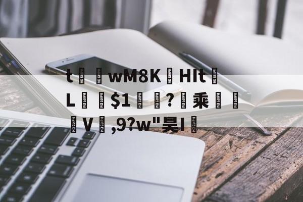 t茟wM8K娯HIt	L﹫軓?暈乘	褿V,9?w